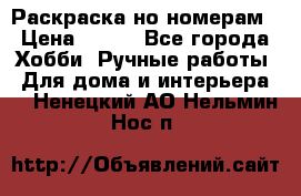 Раскраска но номерам › Цена ­ 500 - Все города Хобби. Ручные работы » Для дома и интерьера   . Ненецкий АО,Нельмин Нос п.